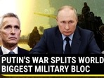 PUTIN'S WAR SPLITS WORLD'S BIGGEST MILITARY BLOC