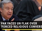 PAK FACES UN FLAK OVER 'FORCED RELIGIOUS CONVERSIONS'