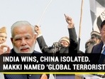 INDIA WINS, CHINA ISOLATED. MAKKI NAMED 'GLOBAL TERRORIST'