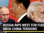 RUSSIA RIPS WEST FOR FUELLING INDIA-CHINA TENSIONS