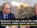 RUSSIA'S 'GLOBAL DISASTER' DARE TO KYIV'S 'ARMS SUPPLIER' WEST RUSSIA'S 'GLOBAL DISASTER' DARE TO KYIV'S 'ARMS SUPPLIER' WEST
