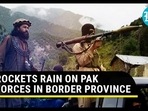 ROCKETS RAIN ON PAK FORCES IN BORDER PROVINCE ROCKETS RAIN ON PAK FORCES IN BORDER PROVINCE