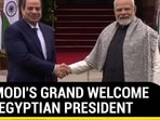 PM MODI'S GRAND WELCOME FOR EGYPTIAN PRESIDENT