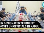 UN DESIGNATED TERRORIST HOSTS UN OFFICIALS IN KABUL