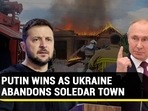 PUTIN WINS AS UKRAINE ABANDONS SOLEDAR TOWN PUTIN WINS AS UKRAINE ABANDONS SOLEDAR TOWN