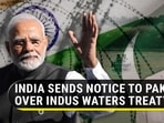 INDIA SENDS NOTICE TO PAK OVER INDUS WATERS TREATY INDIA SENDS NOTICE TO PAK OVER INDUS WATERS TREATY