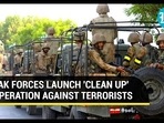 PAK FORCES LAUNCH 'CLEAN UP' OPERATION AGAINST TERRORISTS PAK FORCES LAUNCH 'CLEAN UP' OPERATION AGAINST TERRORISTS
