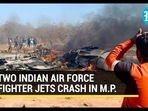 TWO INDIAN AIR FORCE FIGHTER JETS CRASH IN M.P.