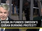 KREMLIN FUNDED SWEDEN'S QURAN BURNING PROTEST?
