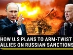 HOW U.S PLANS TO ARM-TWIST ALLIES ON RUSSIAN SANCTIONS