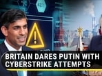 BRITAIN DARES PUTIN WITH CYBERSTRIKE ATTEMPTS