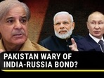 PAKISTAN WARY OF INDIA-RUSSIA BOND?