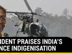 PRESIDENT PRAISES INDIA’S DEFENCE INDIGENISATION