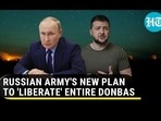 RUSSIAN ARMY'S NEW PLAN TO 'LIBERATE' ENTIRE DONBAS RUSSIAN ARMY'S NEW PLAN TO 'LIBERATE' ENTIRE DONBAS