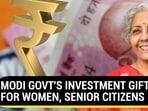 MODI GOVT'S INVESTMENT GIFT FOR WOMEN, SENIOR CITIZENS