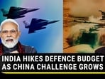 INDIA HIKES DEFENCE BUDGET AS CHINA CHALLENGE GROWS