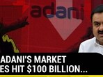 HOW ADANI'S MARKET LOSSES HIT $100 BILLION