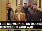 EU'S BIG WARNING ON UKRAINE MEMBERSHIP AMID WAR