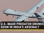 U.S.-MADE PREDATOR DRONES SOON IN INDIA'S ARSENAL?