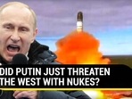 DID PUTIN JUST THREATEN THE WEST WITH NUKES? DID PUTIN JUST THREATEN THE WEST WITH NUKES?