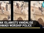 PAK ISLAMISTS VANDALISE AHMADI WORSHIP PLACE PAK ISLAMISTS VANDALISE AHMADI WORSHIP PLACE