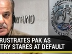 IMF FRUSTRATES PAK AS COUNTRY STARES AT DEFAULT IMF FRUSTRATES PAK AS COUNTRY STARES AT DEFAULT