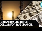 INDIAN BUYERS DITCH DOLLAR FOR RUSSIAN OIL INDIAN BUYERS DITCH DOLLAR FOR RUSSIAN OIL