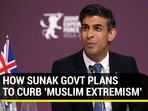 HOW SUNAK GOVT PLANS TO CURB 'MUSLIM EXTREMISM' HOW SUNAK GOVT PLANS TO CURB 'MUSLIM EXTREMISM'