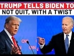 TRUMP TELLS BIDEN TO
NOT QUIT, WITH A TWIST
