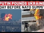 PUTIN POUNDS UKRAINE
DAY BEFORE NATO SUMMIT PUTIN POUNDS UKRAINE
DAY BEFORE NATO SUMMIT