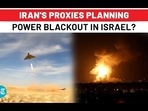 IRAN'S PROXIES PLANNING POWER BLACKOUT IN ISRAEL? IRAN'S PROXIES PLANNING POWER BLACKOUT IN ISRAEL?