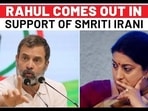 RAHUL COMES OUT IN SUPPORT OF SMRITI IRANI 