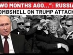 “TWO MONTHS AGO…”: RUSSIA’S
BOMBSHELL ON TRUMP ATTACK?