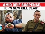 AMID DEIF SUSPENSE, IDF'S NEW KILL CLAIM