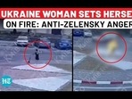 UKRAINE WOMAN SETS HERSELF ON FIRE: ANTI-ZELENSKY ANGER? UKRAINE WOMAN SETS HERSELF ON FIRE: ANTI-ZELENSKY ANGER?