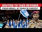 HOUTHIS TO TAKE REVENGE FROM ISRAEL AT PARIS OLYMPICS?