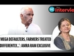 'MEGA DEFAULTERS, FARMERS TREATED DIFFERENTLY...': AMRA RAM EXCLUSIVE