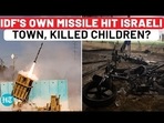 IDF'S OWN MISSILE HIT ISRAELI TOWN, KILLED CHILDREN? IDF'S OWN MISSILE HIT ISRAELI TOWN, KILLED CHILDREN?