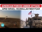 AMERICAN FORCES UNDER ATTACK AMID ISRAEL-HEZBOLLAH WAR FEAR AMERICAN FORCES UNDER ATTACK AMID ISRAEL-HEZBOLLAH WAR FEAR
