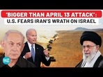 'BIGGER THAN APRIL 13 ATTACK': U.S. FEARS IRAN'S WRATH ON ISRAEL