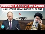 RUSSIA'S MASSIVE WEAPONS HAUL FOR IRAN AMID ISRAEL PLAN?