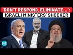 'DON'T RESPOND, ELIMINATE...': ISRAELI MINISTERS' SHOCKER 'DON'T RESPOND, ELIMINATE...': ISRAELI MINISTERS' SHOCKER
