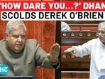‘HOW DARE YOU….?’ DHANKHAR SCOLDS DEREK O’BRIEN IN RS ‘HOW DARE YOU….?’ DHANKHAR SCOLDS DEREK O’BRIEN IN RS