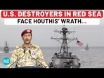 U.S. DESTROYERS IN RED SEA FACE HOUTHIS' WRATH...