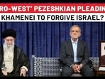 ‘PRO-WEST’ PEZESHKIAN PLEADING
KHAMENEI TO FORGIVE ISRAEL? 