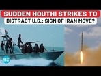 SUDDEN HOUTHI STRIKES TO DISTRACT U.S.: SIGN OF IRAN MOVE?