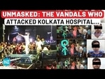 UNMASKED: THE VANDALS WHO ATTACKED KOLKATA HOSPITAL…