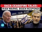 GAZA CEASEFIRE TALKS: IRAN WARNS, BIDEN RESPONDS