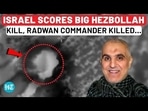 ISRAEL SCORES BIG HEZBOLLAH KILL, RADWAN COMMANDER KILLED...