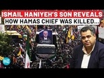 ISMAIL HANIYEH’S SON REVEALS HOW HAMAS CHIEF WAS KILLED…
